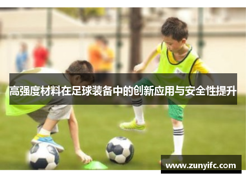 高强度材料在足球装备中的创新应用与安全性提升
