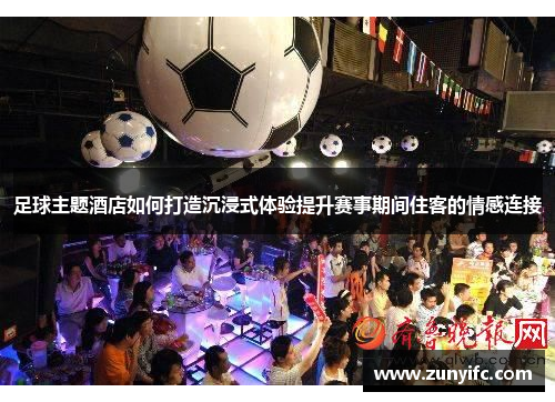 足球主题酒店如何打造沉浸式体验提升赛事期间住客的情感连接